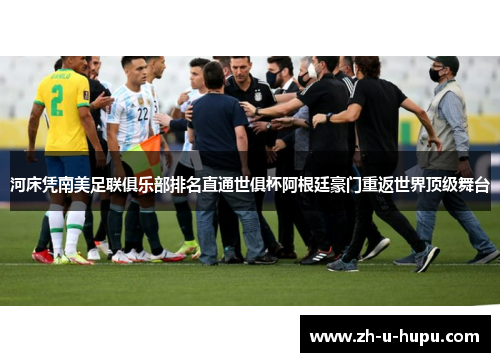 河床凭南美足联俱乐部排名直通世俱杯阿根廷豪门重返世界顶级舞台