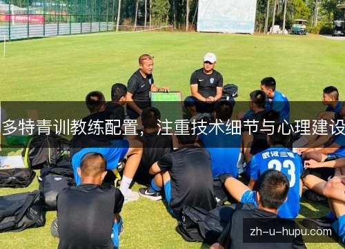 多特青训教练配置，注重技术细节与心理建设